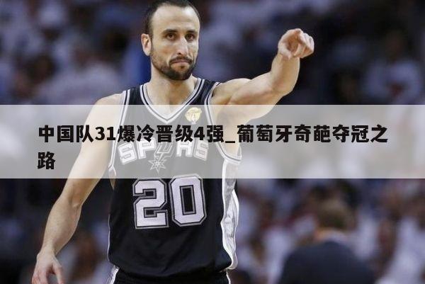 中国队31爆冷晋级4强_葡萄牙奇葩夺冠之路