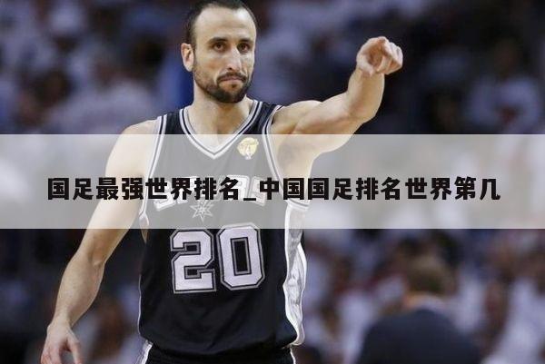 国足最强世界排名_中国国足排名世界第几