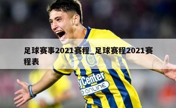 足球赛事2021赛程_足球赛程2021赛程表
