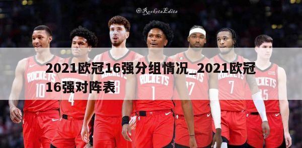 2021欧冠16强分组情况_2021欧冠16强对阵表