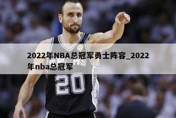 2022年NBA总冠军勇士阵容_2022年nba总冠军