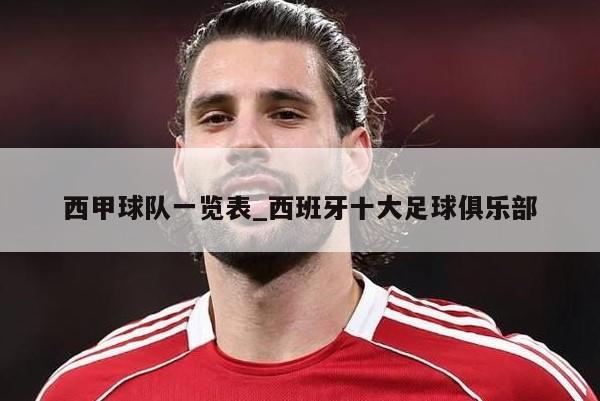 西甲球队一览表_西班牙十大足球俱乐部