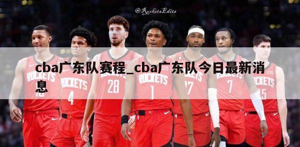 cba广东队赛程_cba广东队今日最新消息