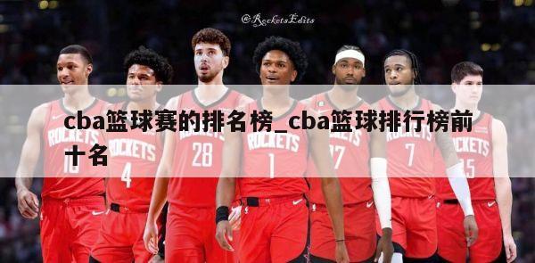 cba篮球赛的排名榜_cba篮球排行榜前十名