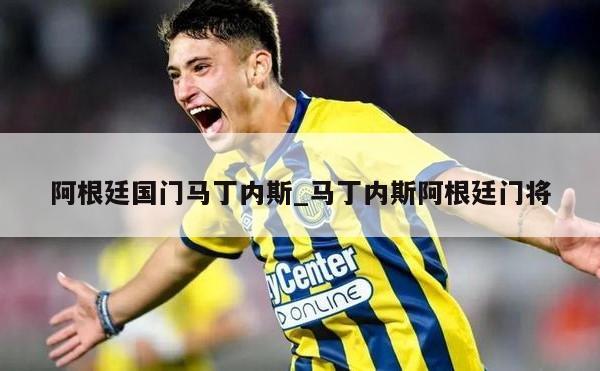 阿根廷国门马丁内斯_马丁内斯阿根廷门将