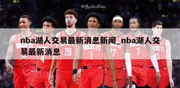 nba湖人交易最新消息新闻_nba湖人交易最新消息