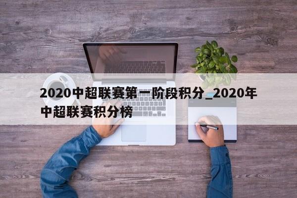 2020中超联赛第一阶段积分_2020年中超联赛积分榜