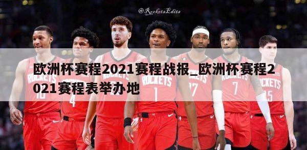 欧洲杯赛程2021赛程战报_欧洲杯赛程2021赛程表举办地