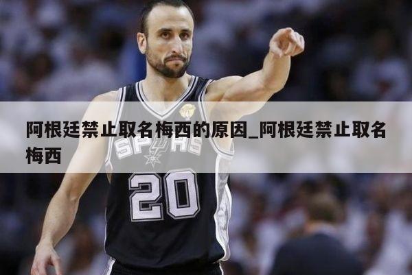 阿根廷禁止取名梅西的原因_阿根廷禁止取名梅西