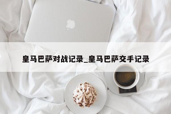 皇马巴萨对战记录_皇马巴萨交手记录