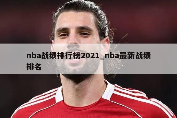 nba战绩排行榜2021_nba最新战绩排名