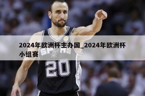 2024年欧洲杯主办国_2024年欧洲杯小组赛