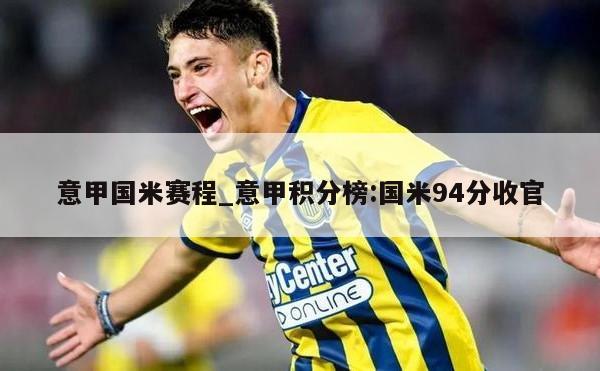 意甲国米赛程_意甲积分榜:国米94分收官