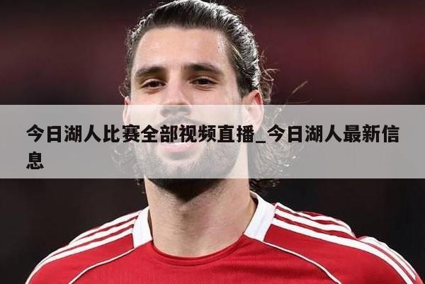 今日湖人比赛全部视频直播_今日湖人最新信息