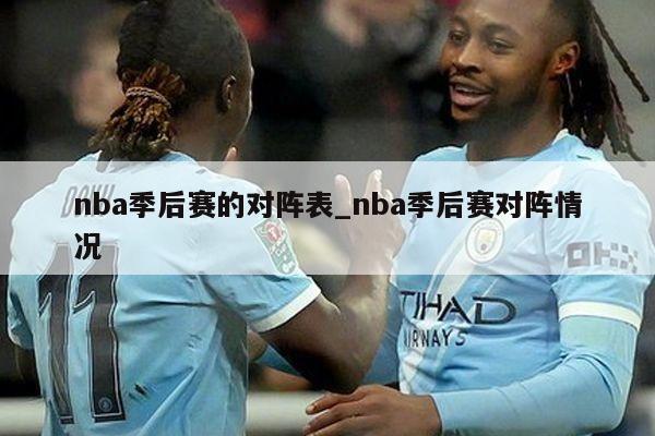 nba季后赛的对阵表_nba季后赛对阵情况
