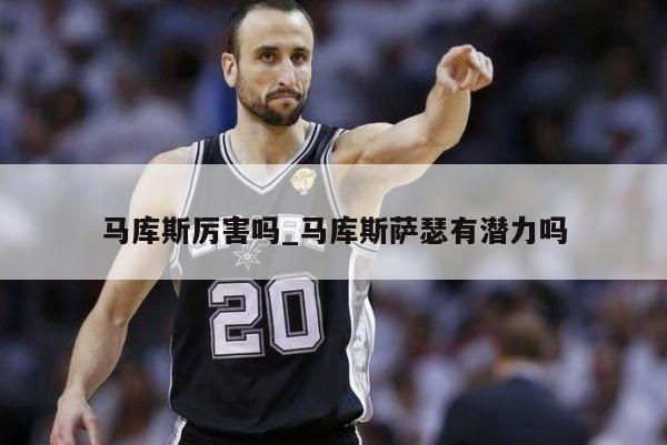 马库斯厉害吗_马库斯萨瑟有潜力吗