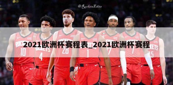 2021欧洲杯赛程表_2021欧洲杯赛程